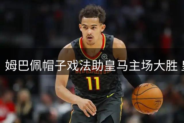 姆巴佩帽子戏法助皇马主场大胜 皇家社会遭遇两连败