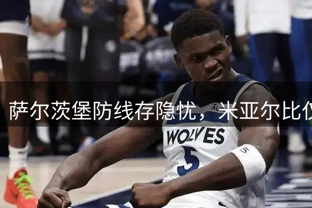 萨尔茨堡防线存隐忧，米亚尔比仅一人缺阵