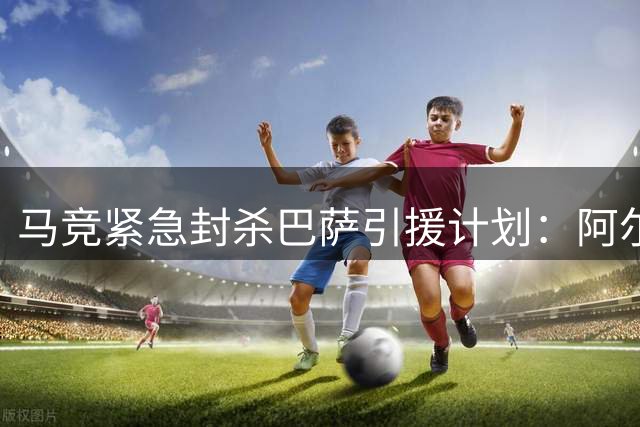 马竞紧急封杀巴萨引援计划：阿尔瓦雷斯成非卖品